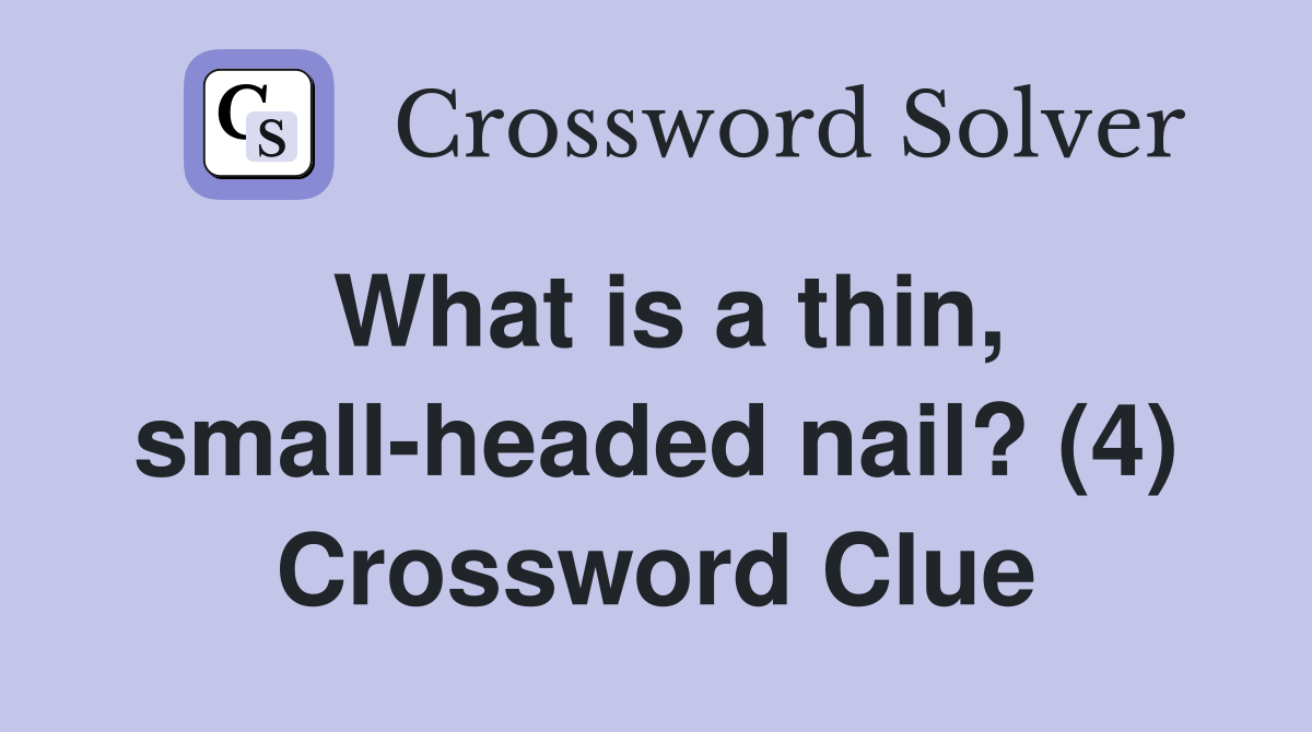 What is a thin, smallheaded nail? (4) Crossword Clue Answers